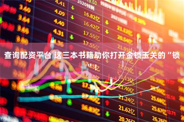 查询配资平台 这三本书籍助你打开金锁玉关的“锁”！